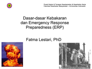 Dasar-dasar Kebakaran dan Emergency Response Preparedness (ERP) Fatma Lestari, PhD 