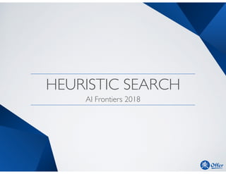 HEURISTIC SEARCH
AI Frontiers 2018
 