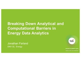 Breaking Down Analytical and
Computational Barriers in
Energy Data Analytics
Jonathan Farland
DNV GL Energy
 