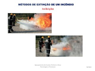 José Inácio
Agrupamento de Escolas Pinheiro e Rosa
Tecnologias e Processos
MÉTODOS DE EXTINÇÃO DE UM INCÊNDIO
I nibição
 