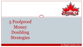 5 Foolproof Money Doubling Strategies  © Maple Casino 2011 