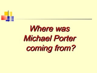 Where was
Michael Porter
coming from?

 