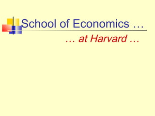 School of Economics …
… at Harvard …
 