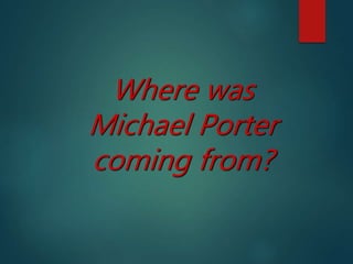 Where was
Michael Porter
coming from?
 