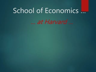 School of Economics …
… at Harvard …
 