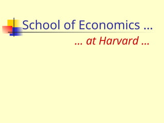 School of Economics …
… at Harvard …
 