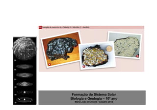 Formação do Sistema Solar
Biologia e Geologia – 10º ano
  Maria João Drumond / outubro 2012
 