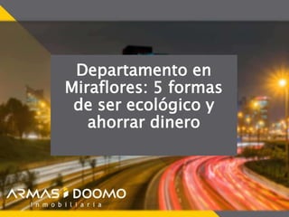 Departamento en
Miraflores: 5 formas
de ser ecológico y
ahorrar dinero
 