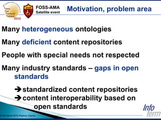 Many  heterogeneous  ontologies Many  deficient  content repositories People with special needs not respected Many industr...