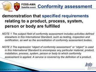 Conformity assessment demonstration that  specified requirements  relating to a product, process, system, person or body a...