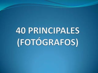 40 PRINCIPALES(FOTÓGRAFOS) 