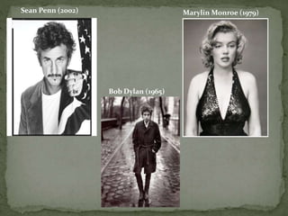 Marylin Monroe (1979)Sean Penn (2002)
Bob Dylan (1965)
 