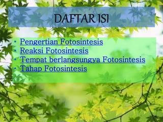• Pengertian Fotosintesis
• Reaksi Fotosintesis
• Tempat berlangsungya Fotosintesis
• Tahap Fotosintesis
 