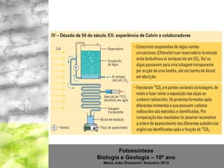 Fotossíntese
Biologia e Geologia – 10º ano
  Maria João Drumond / fevereiro 2013
 