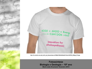 http://rlv.zcache.com.pt/t_shirt_da_fotossintese-rd1f90a51483d4440ad27c24ca7df07b2_804gs_512.jpg




                          Fotossíntese
                  Biologia e Geologia – 10º ano
                       Maria João Drumond / fevereiro 2013
 