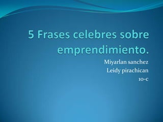 Miyarlan sanchez
Leidy pirachican
             10-c
 