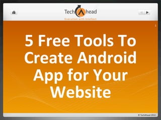 1




5	
  Free	
  Tools	
  To	
  
Create	
  Android	
  
 App	
  for	
  Your	
  
       Website
                           ©	
  TechAhead	
  2012
 