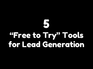 5
“Free to Try” Tools
for Lead Generation
 