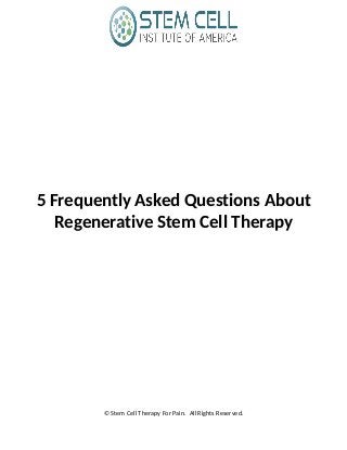5 Frequently Asked Questions About
Regenerative Stem Cell Therapy
© Stem Cell Therapy For Pain. All Rights Reserved.
 