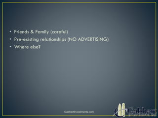 • Friends & Family (careful)
• Pre-existing relationships (NO ADVERTISING)
• Where else?
GabhartInvestments.com
 