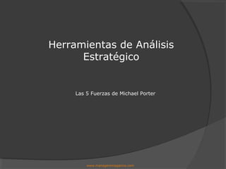 Las 5 Fuerzas de Michael Porter
Herramientas de Análisis
Estratégico
www.managersmagazine.com
 