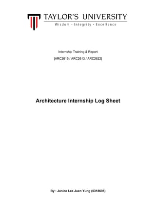 Internship Training & Report
[ARC2615 / ARC2613 / ARC2622]
Architecture Internship Training Report
By : Janice Lee Juen Yung (0318695)
 