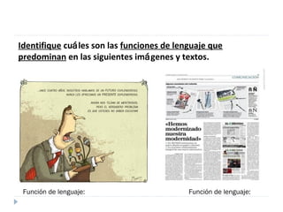 Identifique cuáles son las funciones de lenguaje que
predominan en las siguientes imágenes y textos.

Función de lenguaje:

Función de lenguaje:

 