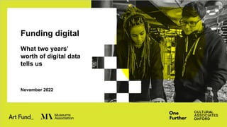 November 2022
Funding digital
What two years’
worth of digital data
tells us
 