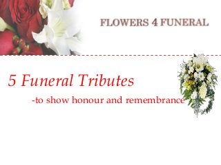 5 Funeral Tributes
-to show honour and remembrance

 