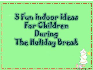 5 Fun Indoor Ideas
For Children
During
The Holiday Break

Party Time Events

 