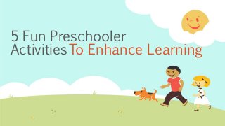 5 Fun Preschooler
ActivitiesTo Enhance Learning
 
