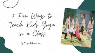 5 Fun Ways to
Teach Kids Yoga
in a Class
By Yoga Education
 