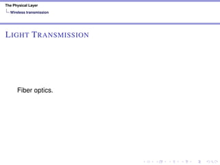 The Physical Layer
Wireless transmission
LIGHT TRANSMISSION
Fiber optics.
 