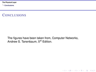 The Physical Layer
Conclusions
CONCLUSIONS
The ﬁgures have been taken from, Computer Networks,
Andrew S. Tanenbaum, 5th Edition.
 