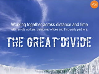 Working together across distance and time
with remote workers, distributed offices and third-party partners.
 