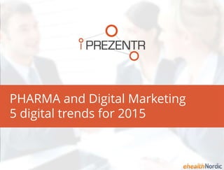 PHARMA and Digital Marketing
5 digital trends for 2015
 