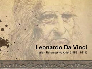 Leonardo Da Vinci
Italian Renaissance Artist (1452 - 1519)
 