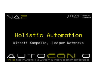 Holistic Automation
Kireeti Kompella, Juniper Networks
 