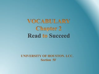 Read Succeed
UNIVERSITY OF HOUSTON. LCC.
Section 5F
 