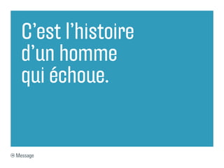 C’est l’histoire
  d’un homme
  qui échoue.


Message
 