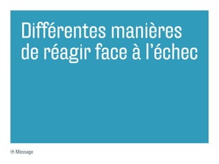 Différentes manières
  de réagir face à l’échec



Message
 