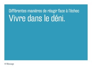 Différentes manières de réagir face à l’échec

  Vivre dans le déni.



Message
 