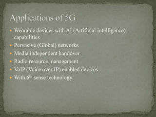  Wearable devices with AI (Artificial Intelligence)
    capabilities
   Pervasive (Global) networks
   Media independent handover
   Radio resource management
   VoIP (Voice over IP) enabled devices
   With 6th sense technology
 