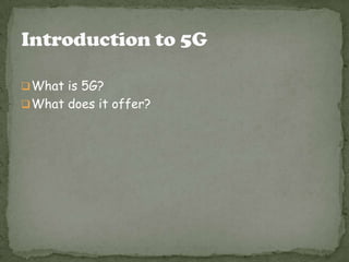  What is 5G?
 What does it offer?

 