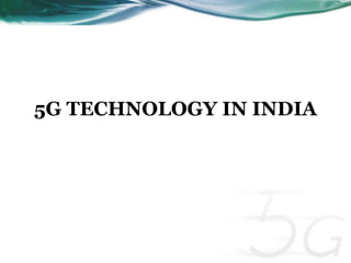 5G TECHNOLOGY IN INDIA 
 