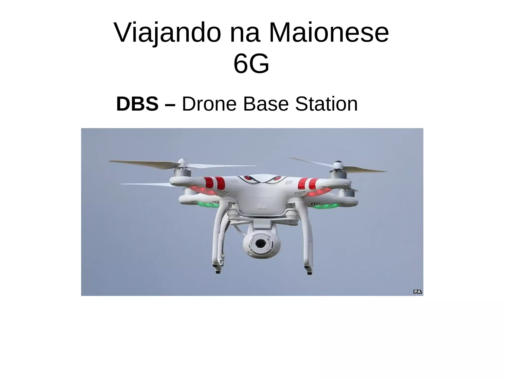 Viajando na Maionese
6G
DBS – Drone Base Station
 