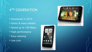 4TH GENERATION
• Developed in 2010
• Faster & more reliable
• Speed up to 100 Mbps
• High performance
• Easy roaming
• Low cost
 
