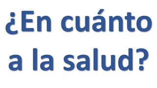 ¿En cuánto
a la salud?
 