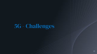 5G - Challenges
15
 