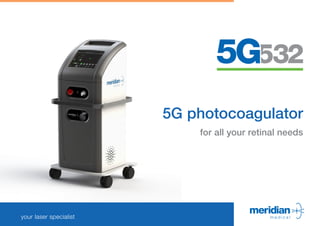 your laser specialist
1 of 20
5G photocoagulator
for all your retinal needs
 